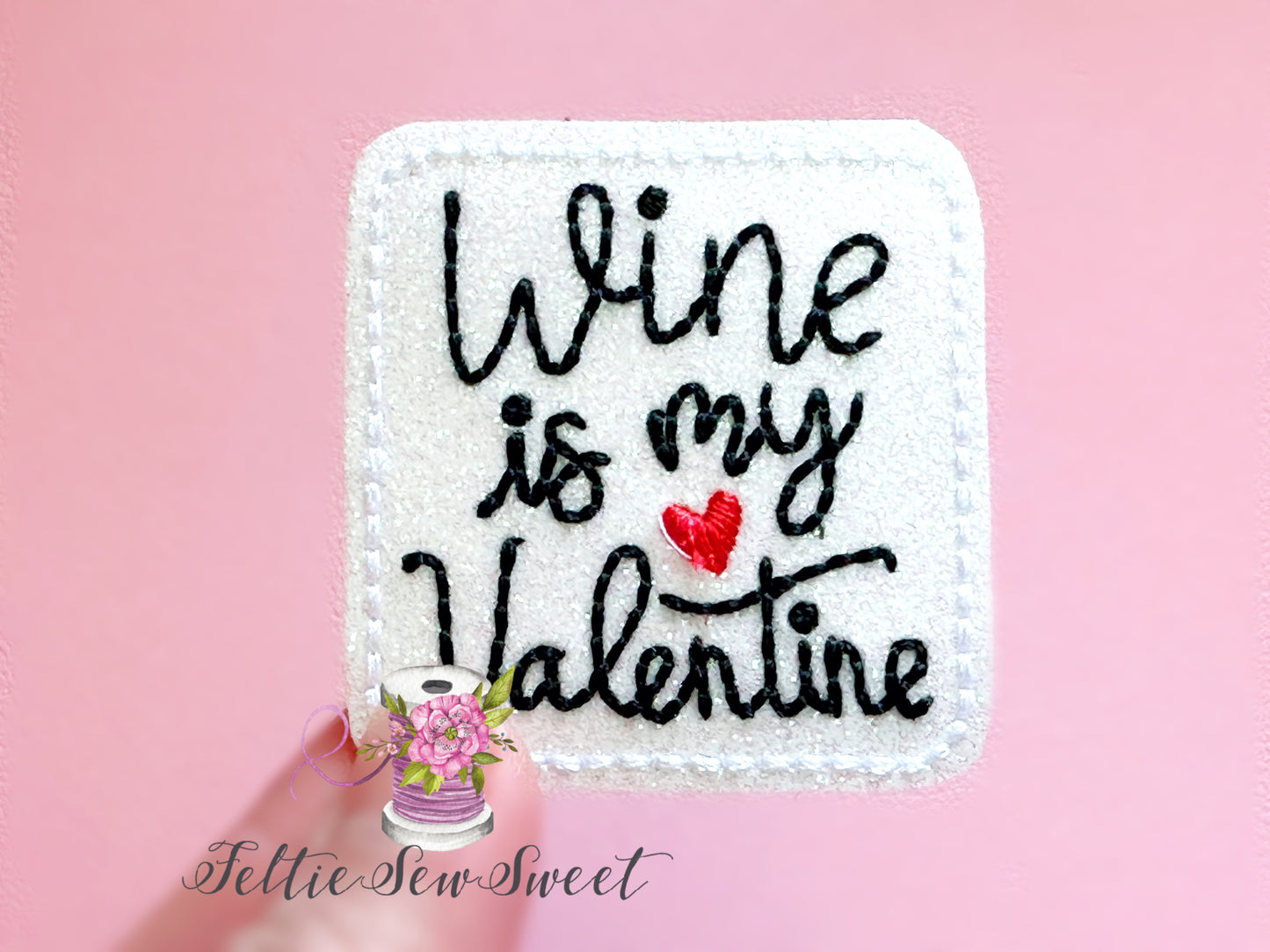Wine is my valentine Feltie, Holiday felties